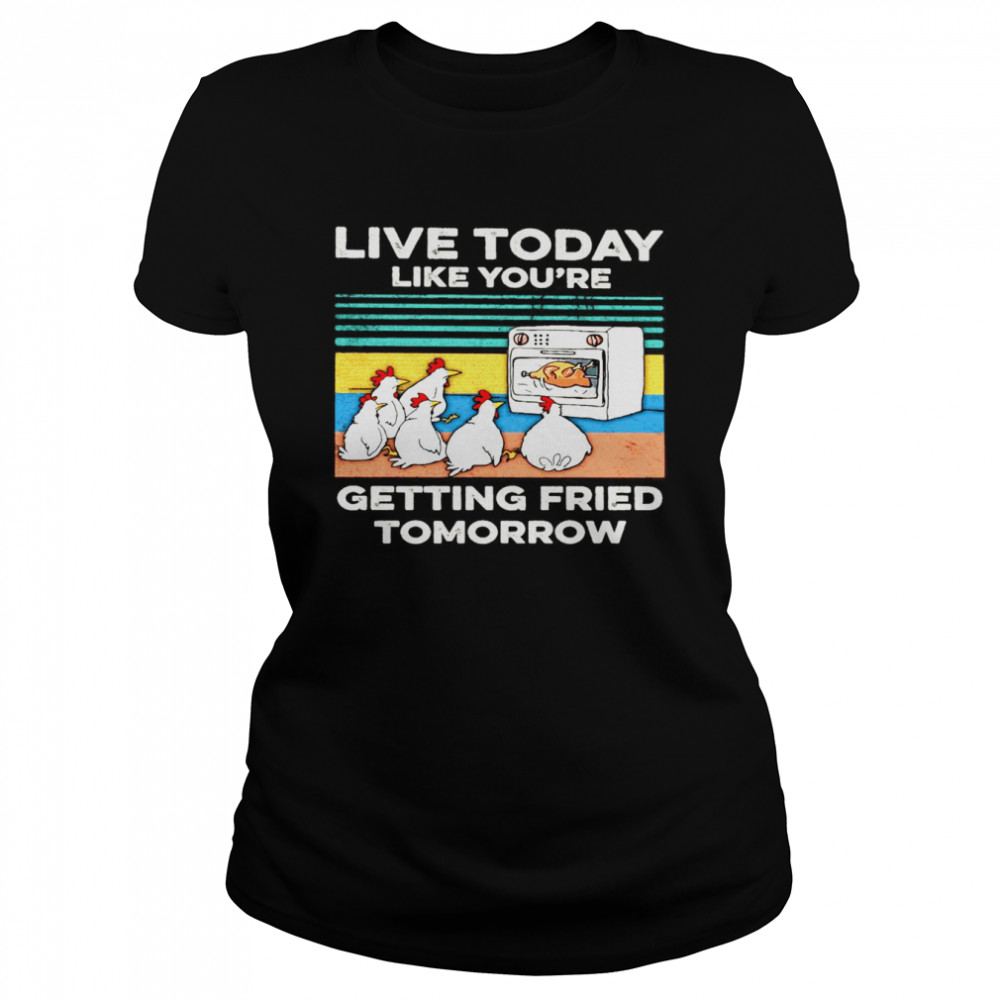 Chicken Live Today Like You’re Getting Fried Tomorrow Vintage T-shirt Classic Women's T-shirt