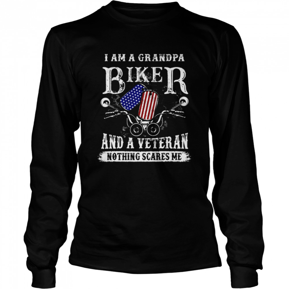 I Am A Grandpa Biker And A Veteran Nothing Scares Me T-shirt Long Sleeved T-shirt