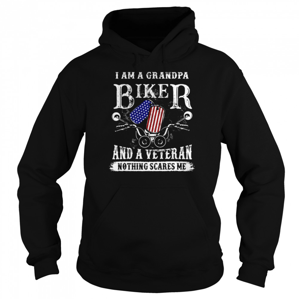 I Am A Grandpa Biker And A Veteran Nothing Scares Me T-shirt Unisex Hoodie