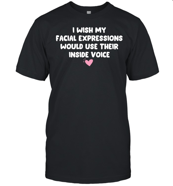 I Wish My Facial Expressions Would Use Their Inside Voice T-shirt Classic Men's T-shirt
