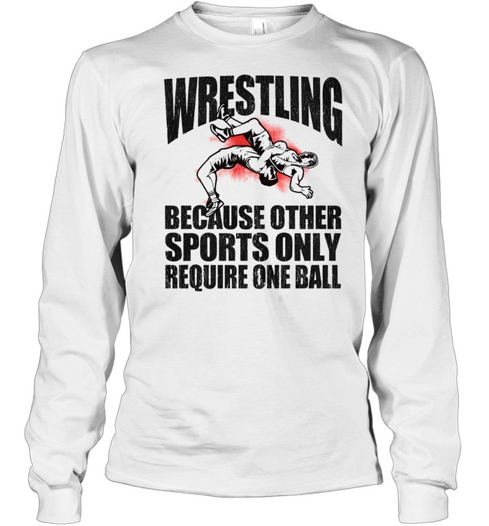 Wrestling because other sports only require one ball 2021 shirt Long Sleeved T-shirt