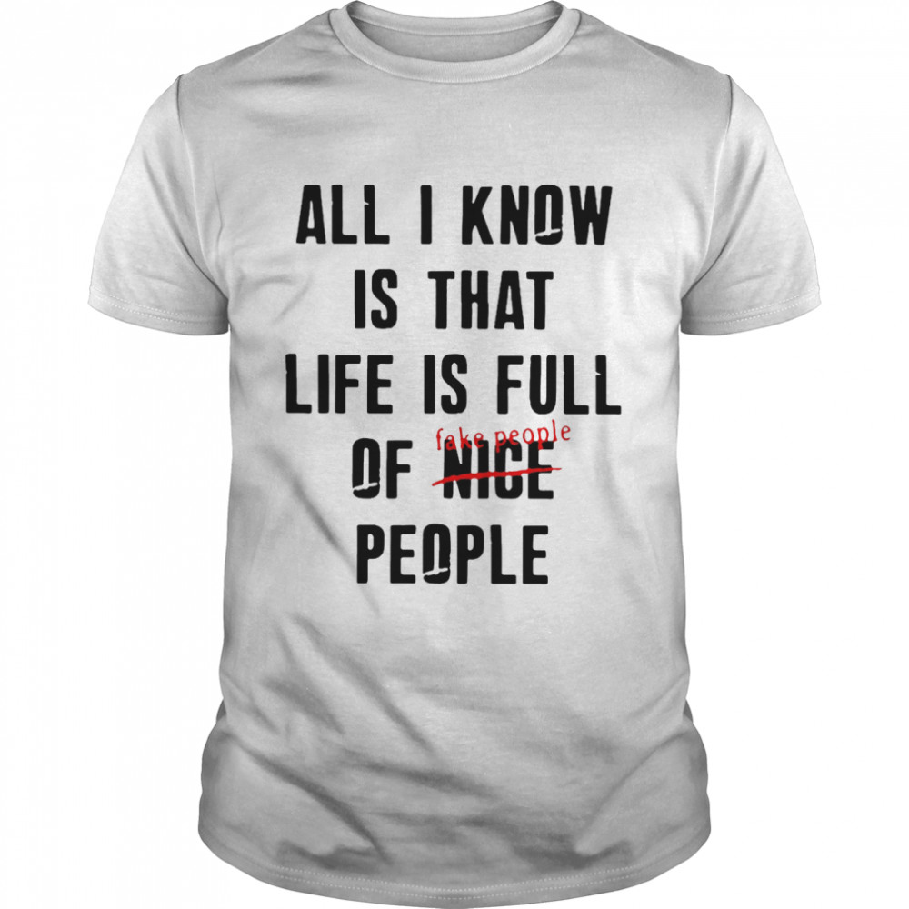 All I Know Is That Life Is Full of Nice People Fake People T-shirt Classic Men's T-shirt