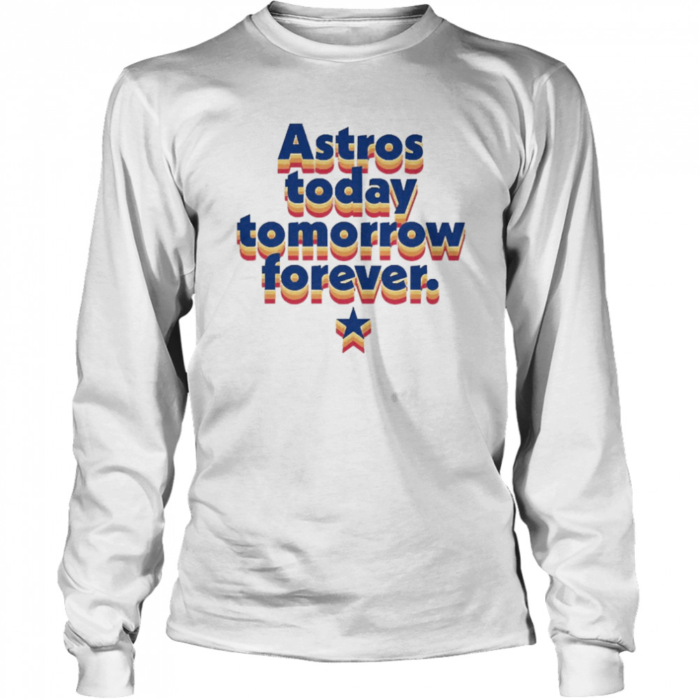 Astros Today Tomorrow Forever  Long Sleeved T-shirt
