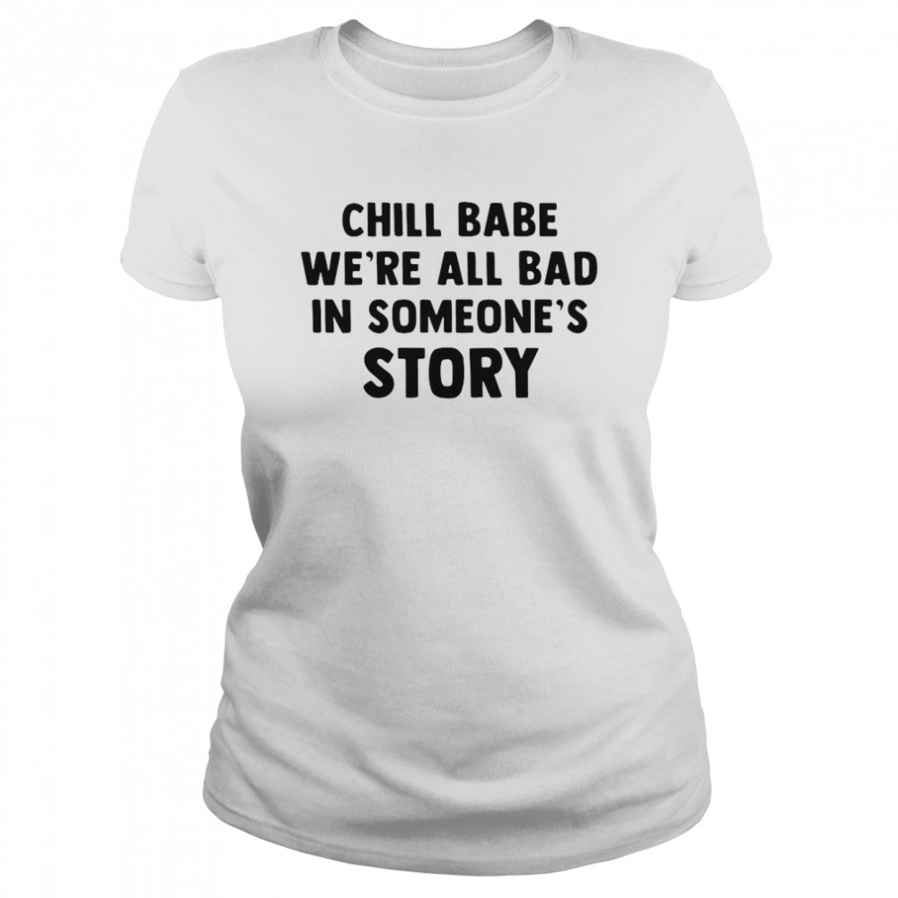 Chill Babe We’re All Bad In Someone’s Story T-Shirt Classic Women'S T-Shirt
