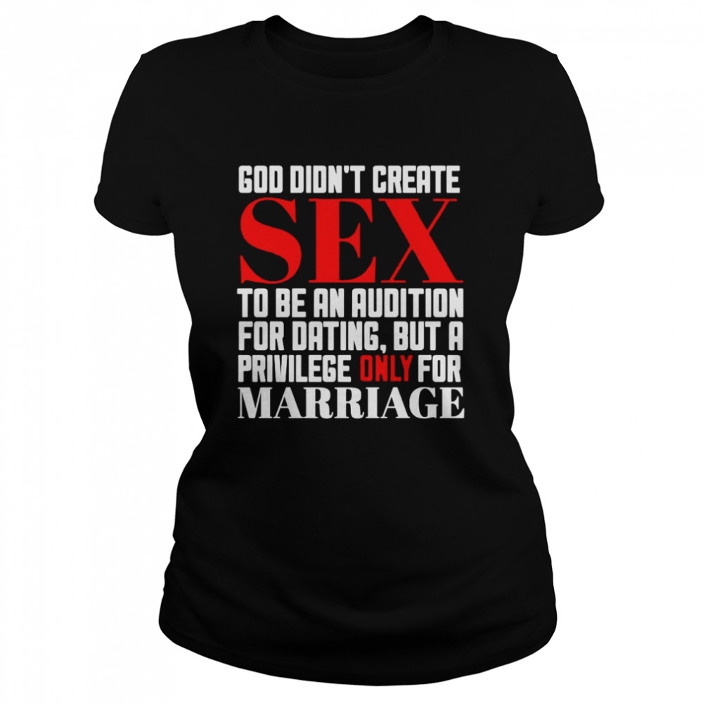 God Didn’t Create Sex To Be An Audition For Dating But A Privilege Only For Marriage T-Shirt Classic Women'S T-Shirt