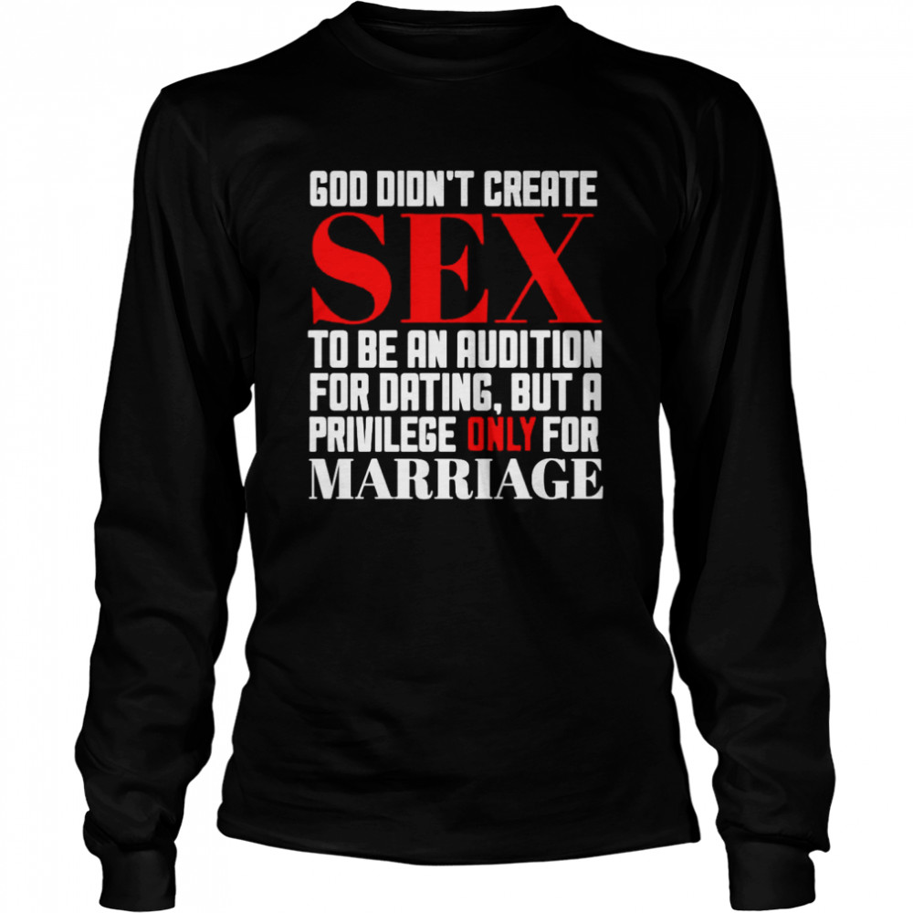 God Didn’t Create Sex To Be An Audition For Dating But A Privilege Only For Marriage T-Shirt Long Sleeved T-Shirt