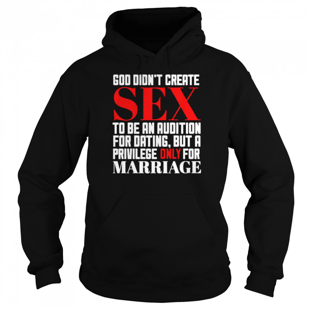 God Didnt Create Sex To Be An Audition For Dating But A Privilege Only For Marriage T Shirt Unisex Hoodie