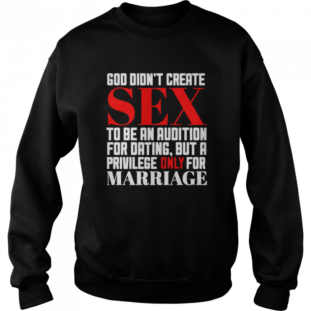 God Didn’t Create Sex To Be An Audition For Dating But A Privilege Only For Marriage T-Shirt Unisex Sweatshirt