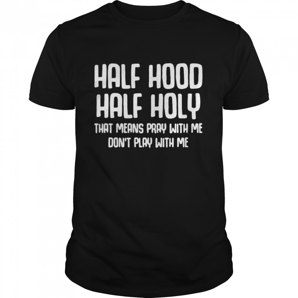 Half Hood Half Holy That Means Pray With Me Don’t Play With Me T-shirt Classic Men's T-shirt