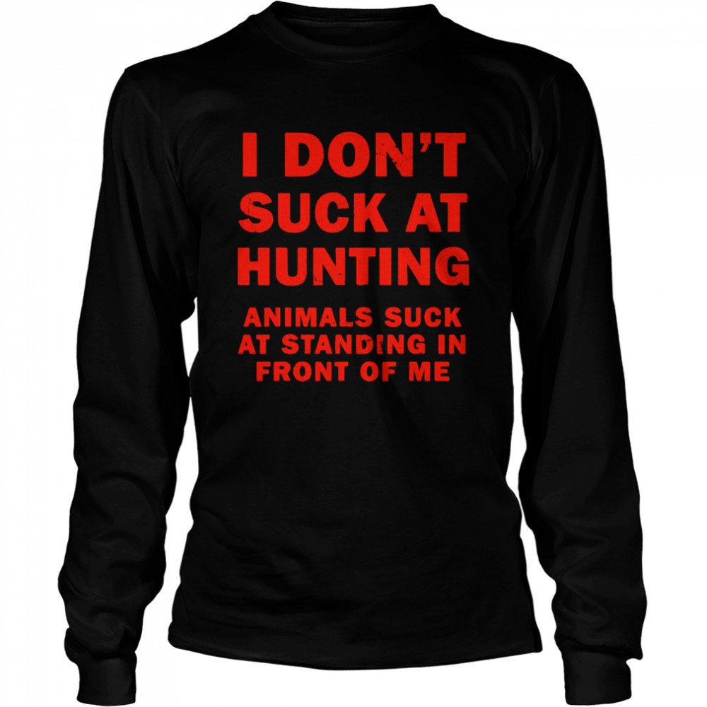 I Don’t Suck At Hunting Animals Suck At Standing In Front  Long Sleeved T-Shirt