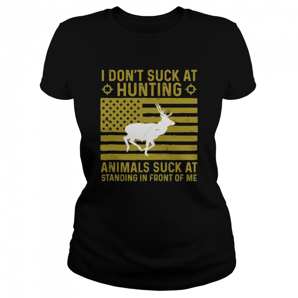 I Don’t Suck At Hunting Animals Suck At Standing In Front Of  Classic Women'S T-Shirt