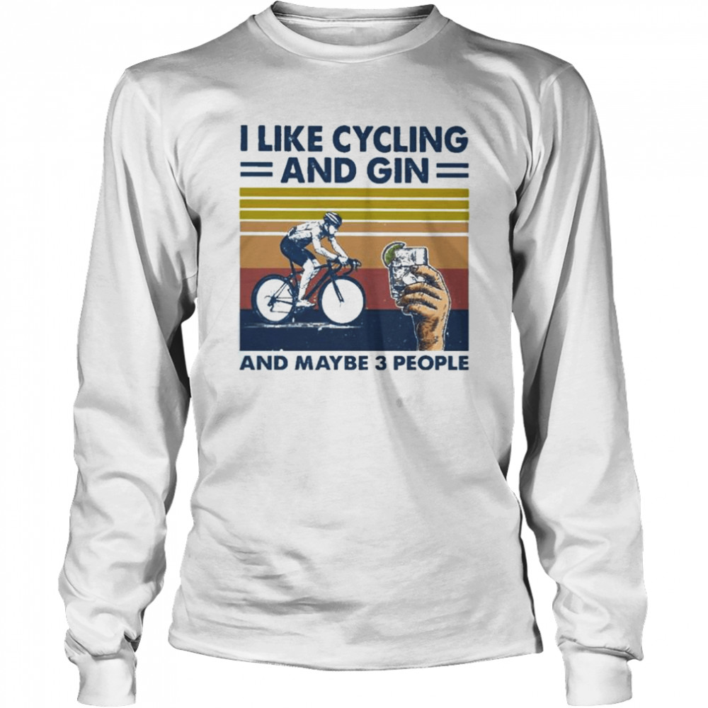 I Like Gin And Cycling And Maybe 3 People Vintage Shirt Long Sleeved T Shirt