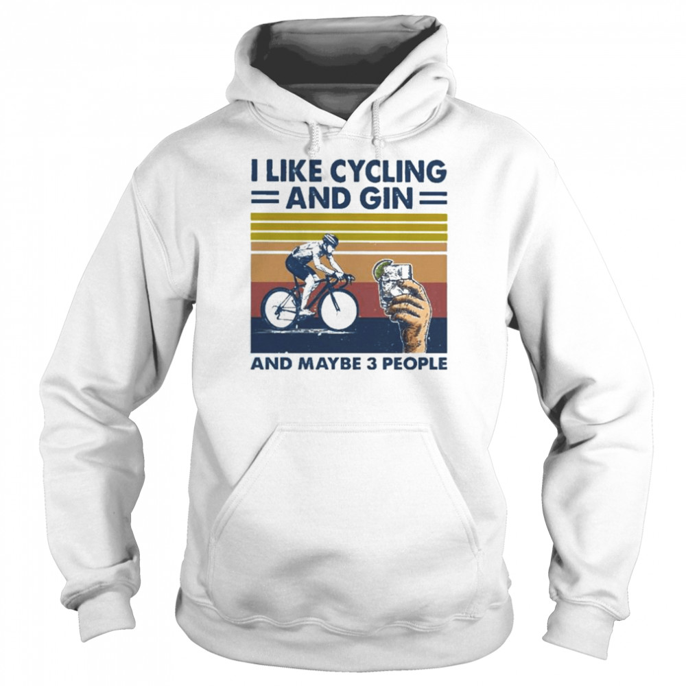 I Like Gin And Cycling And Maybe 3 People Vintage Shirt Unisex Hoodie