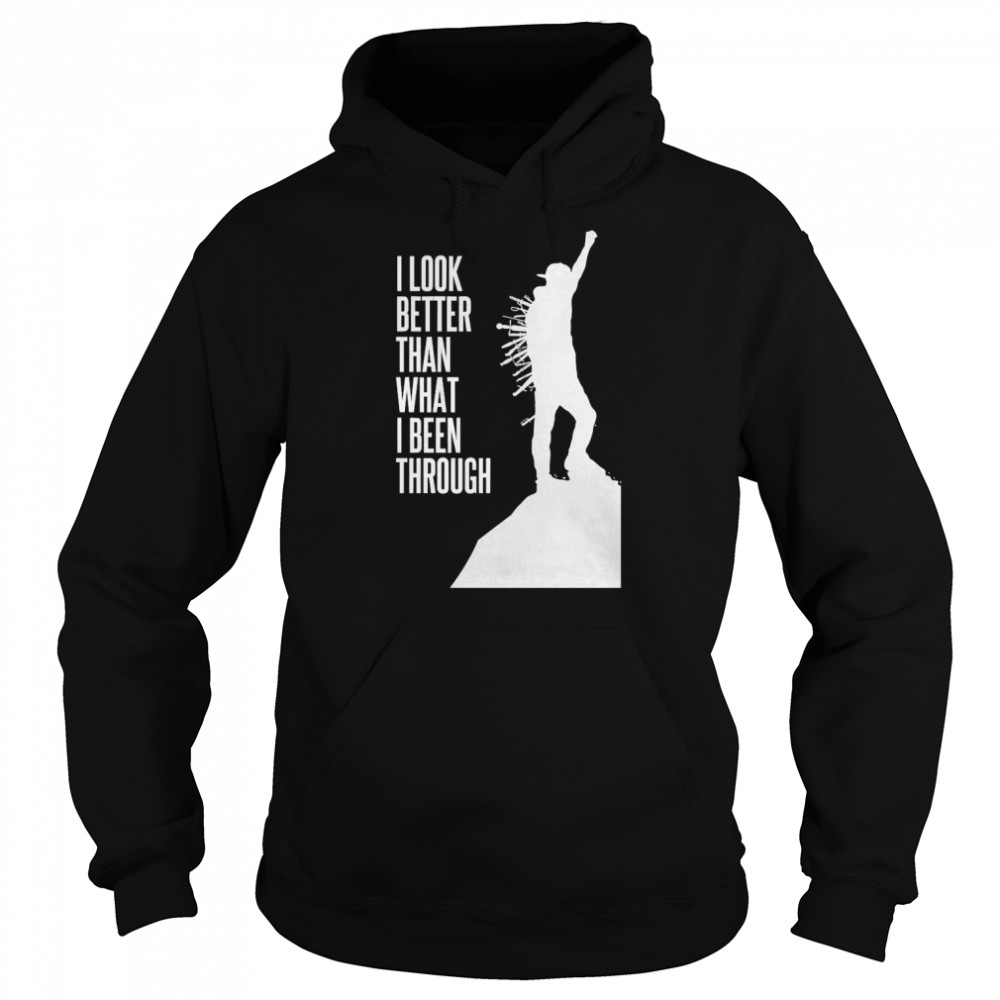 I Look Better Than What I Been Through  Unisex Hoodie