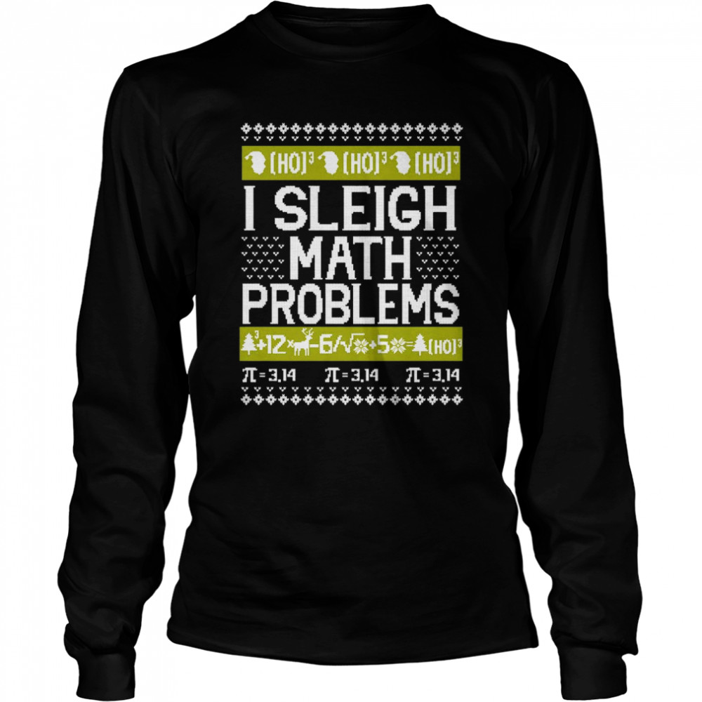 I Sleigh Math Problems Ugly Christmas Sweatshirt Long Sleeved T Shirt