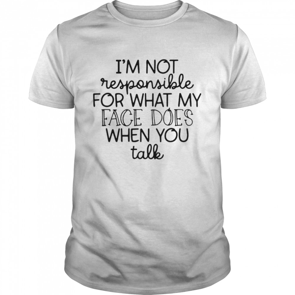 I’m Not Responsible For What My Face Does When You Talk  Classic Men's T-shirt