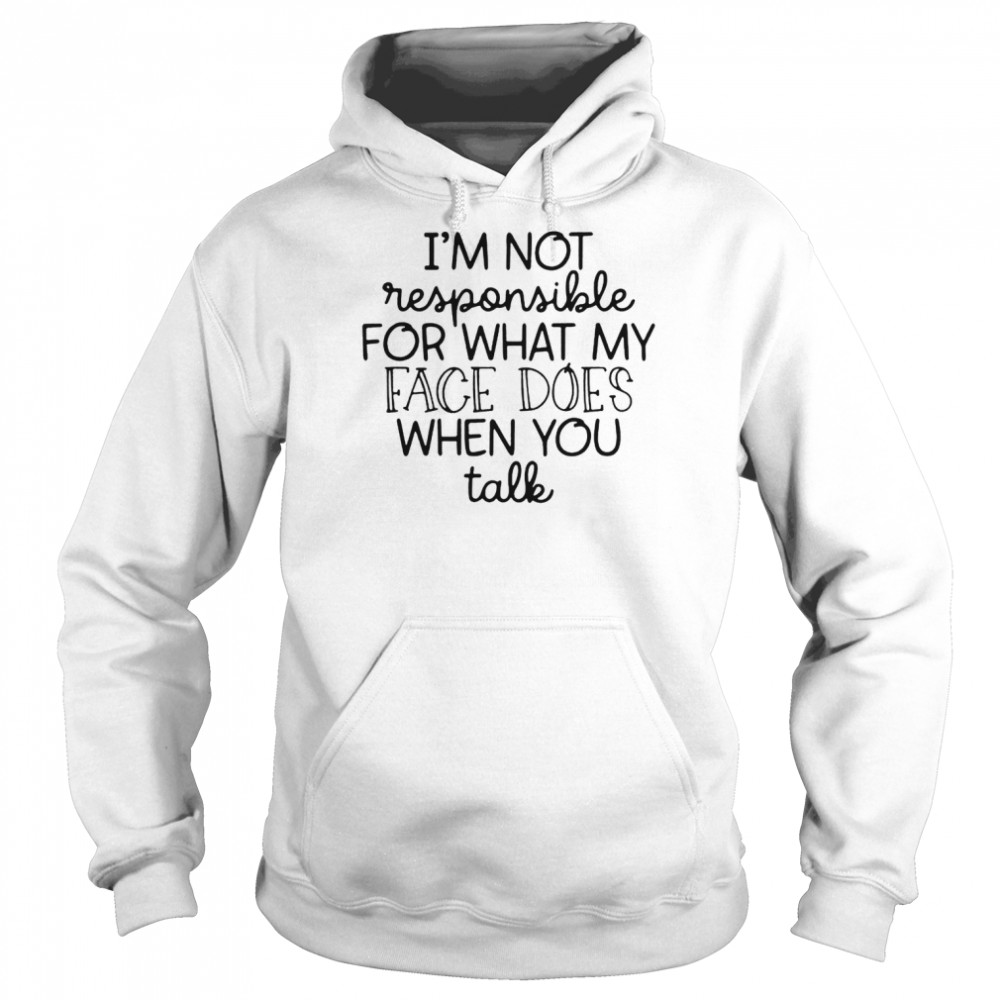 I’m Not Responsible For What My Face Does When You Talk  Unisex Hoodie