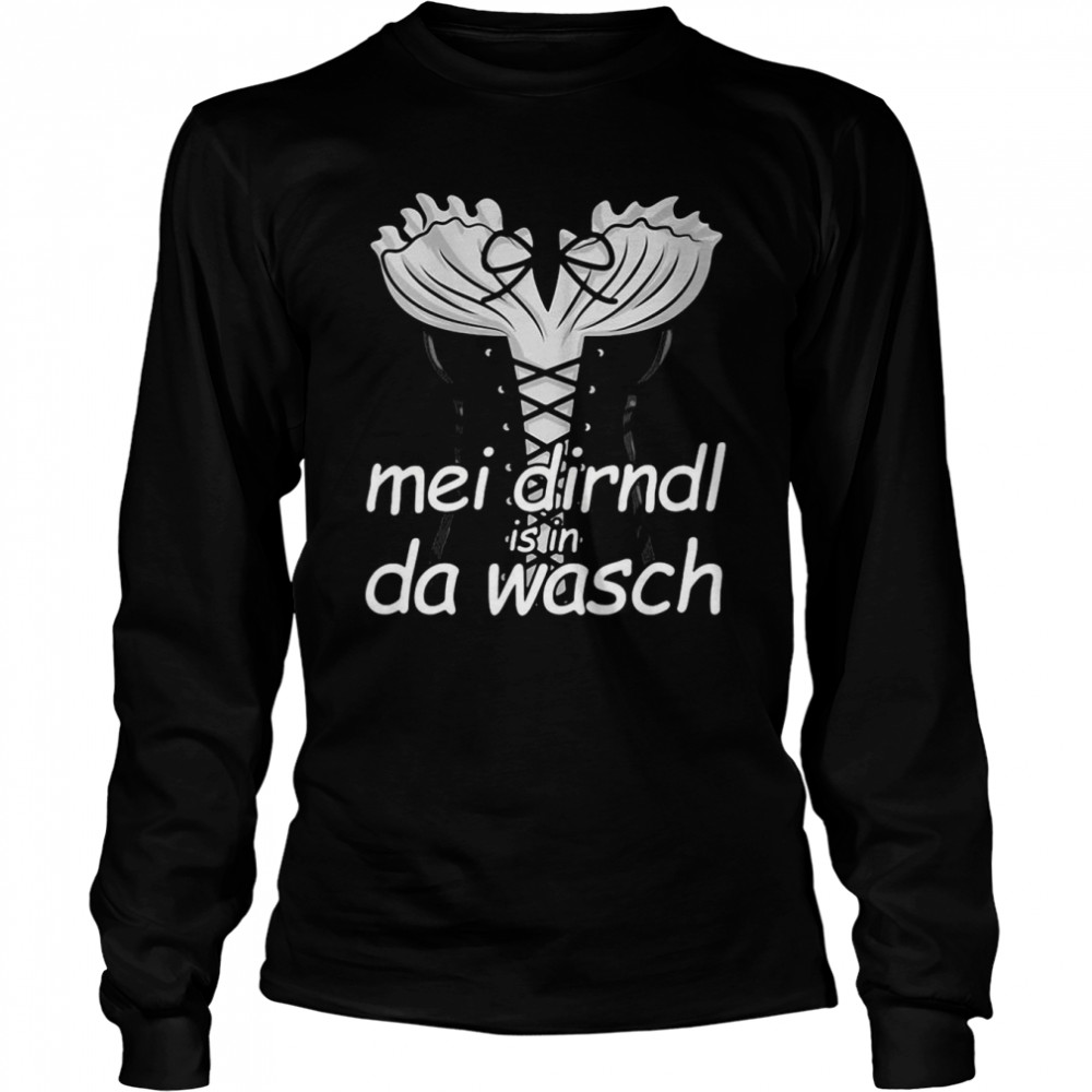 Mei Dirndl Is In Da Wasch’s Dirndl Costume Oktoberfest T-shirt Long Sleeved T-shirt
