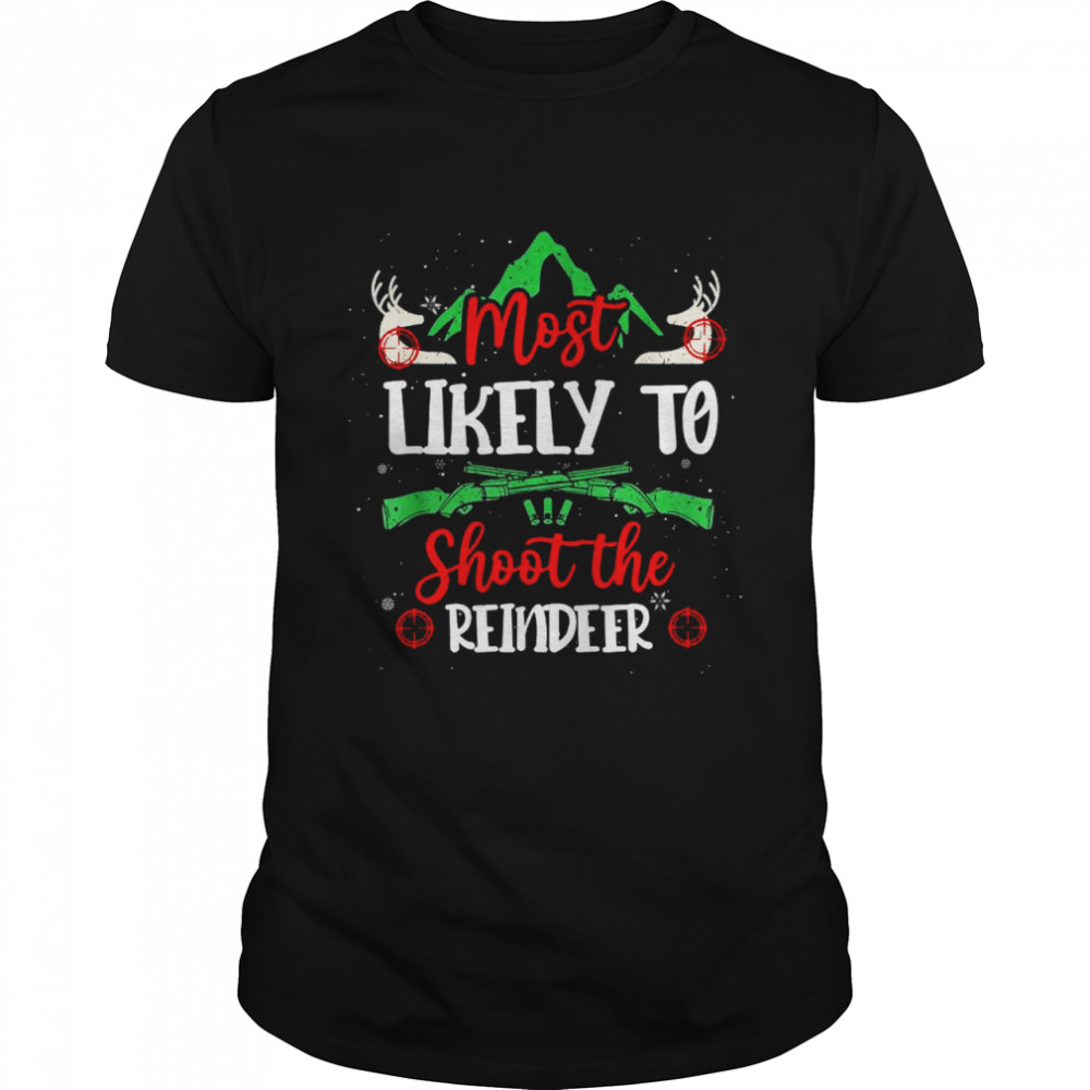 Most Likely To Shoot The Reindeer Holiday Christmas Hunter  Classic Men's T-shirt