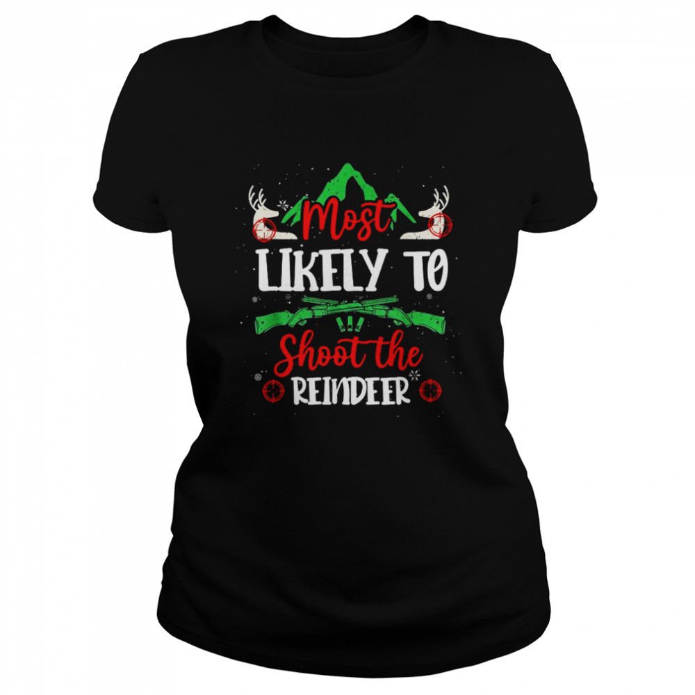 Most Likely To Shoot The Reindeer Holiday Christmas Hunter Classic Womens T Shirt