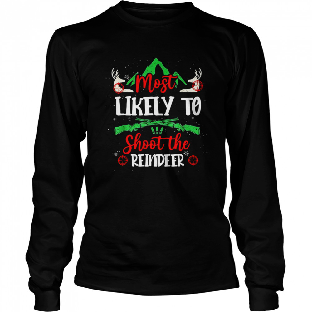 Most Likely To Shoot The Reindeer Holiday Christmas Hunter  Long Sleeved T-shirt
