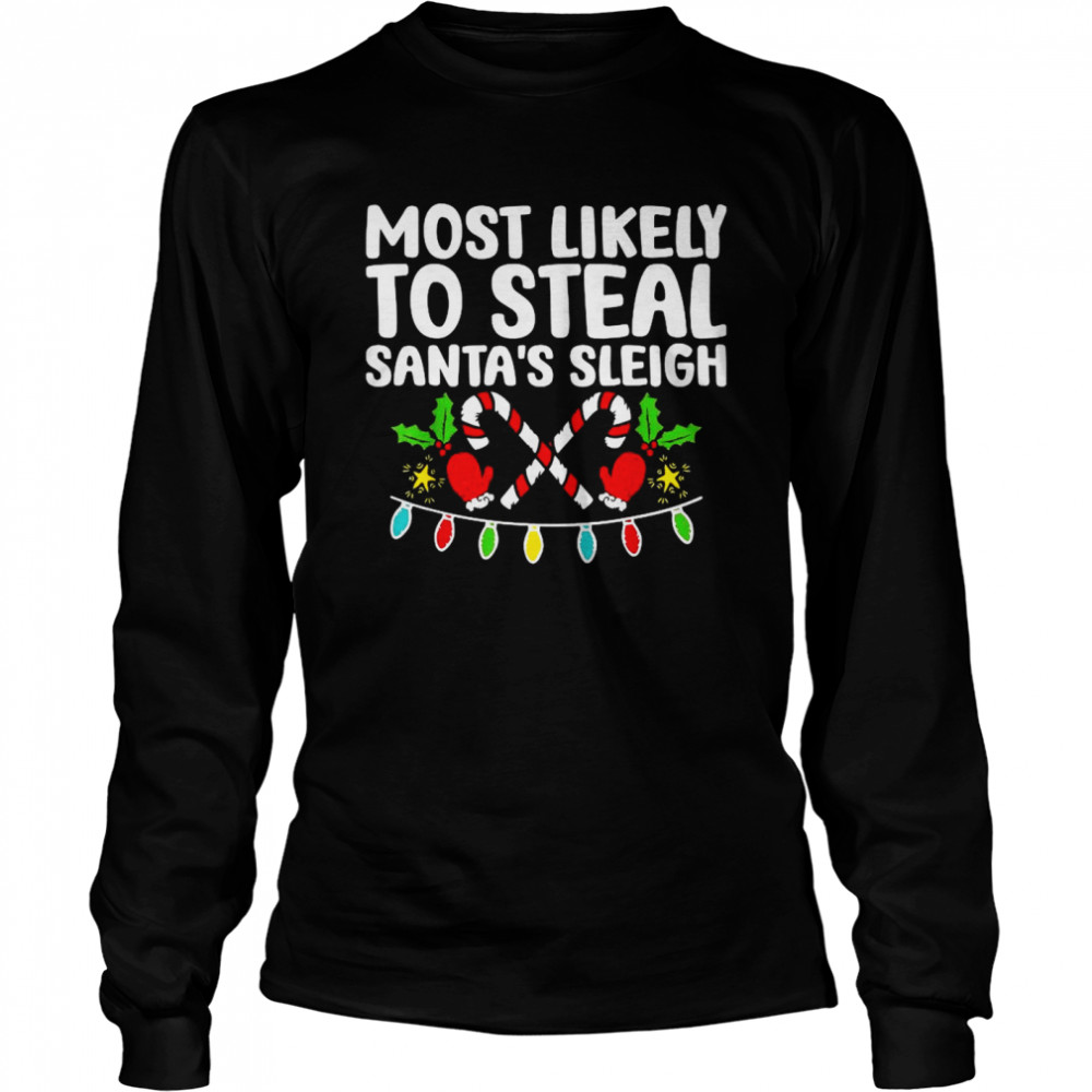 Most Likely To Steal Santas Sleigh Matching Christmas Long Sleeved T Shirt