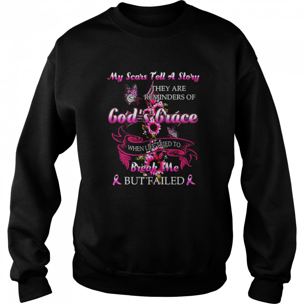 My Scars Tell A Story They Are Reminders Of Gods Grace When Life Tried To Break Me But Failed T Shirt Unisex Sweatshirt