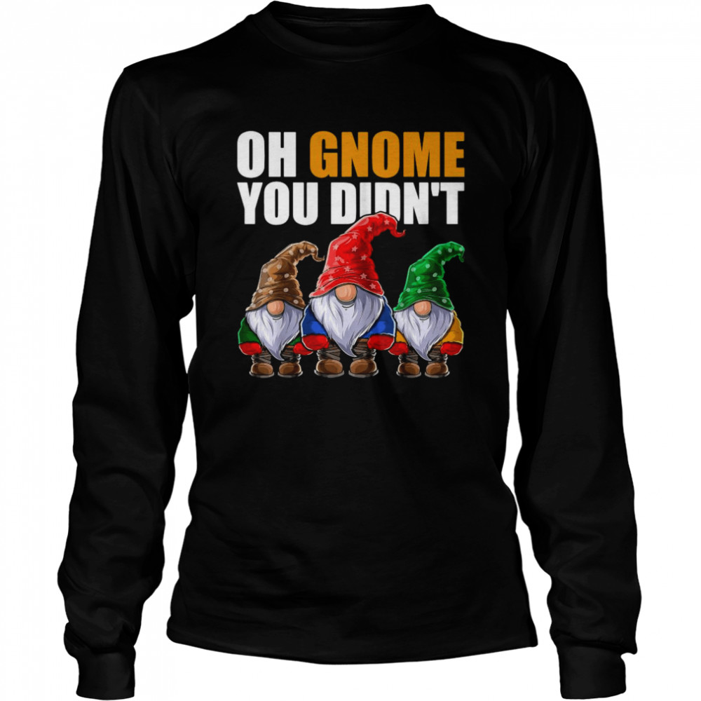 Oh Gnome You Didnt Funny Gardening Gnome Hat Long Sleeved T Shirt