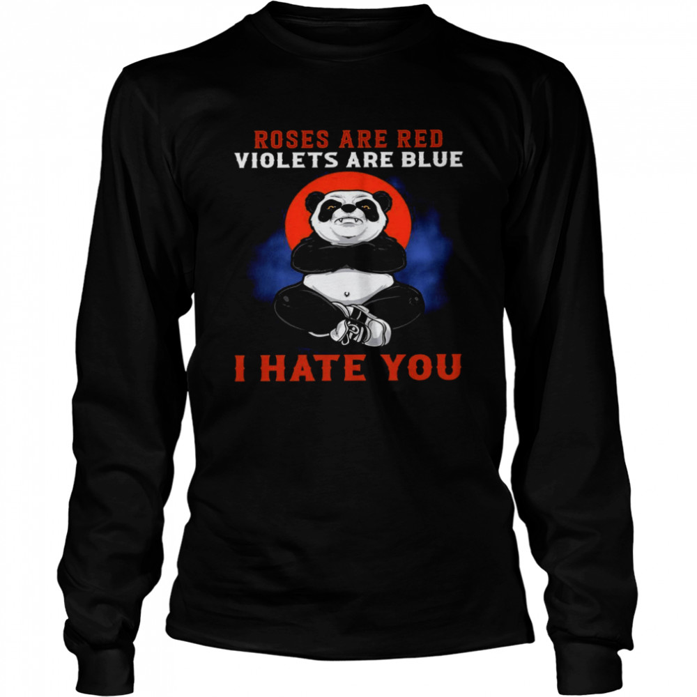 Panda Roses Are Red Violets Are Blue I Hate You Shirt Long Sleeved T-Shirt