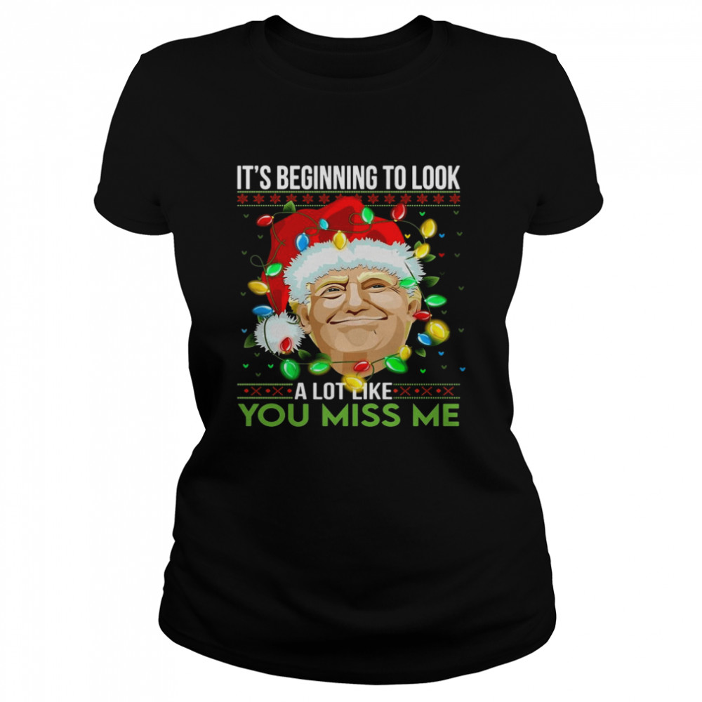 Santa Trump It’s Beginning To Look A Lot Like You Miss Me Christmas Sweater T-Shirt Classic Women'S T-Shirt