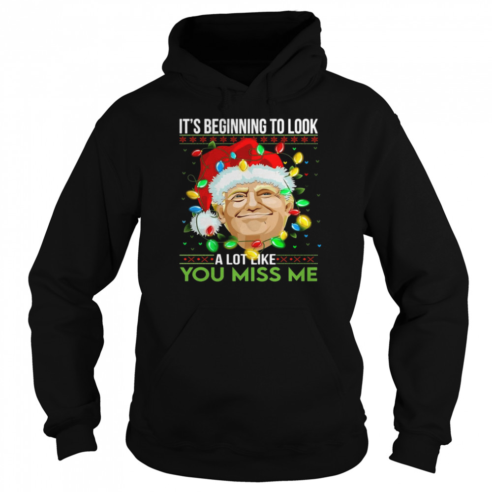 Santa Trump Its Beginning To Look A Lot Like You Miss Me Christmas Sweater T Shirt Unisex Hoodie