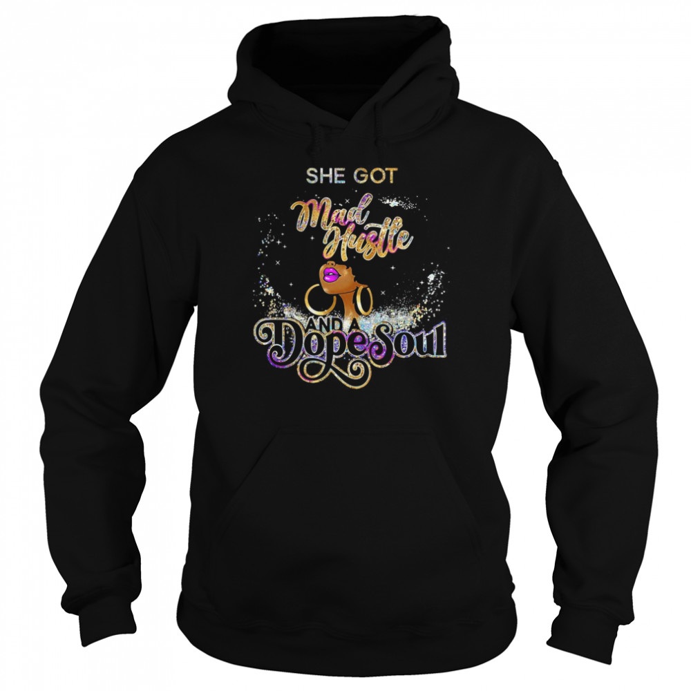 She Got Mad Hustle And A Dope Soul T Shirt Unisex Hoodie