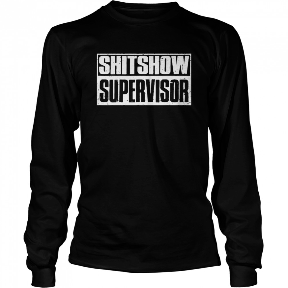 Shitshow Supervisor Funny Supervisor Of The Shitshow  Long Sleeved T-Shirt