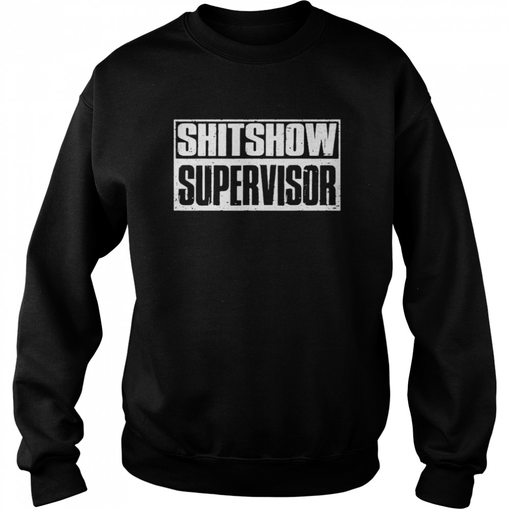 Shitshow Supervisor Funny Supervisor Of The Shitshow Unisex Sweatshirt