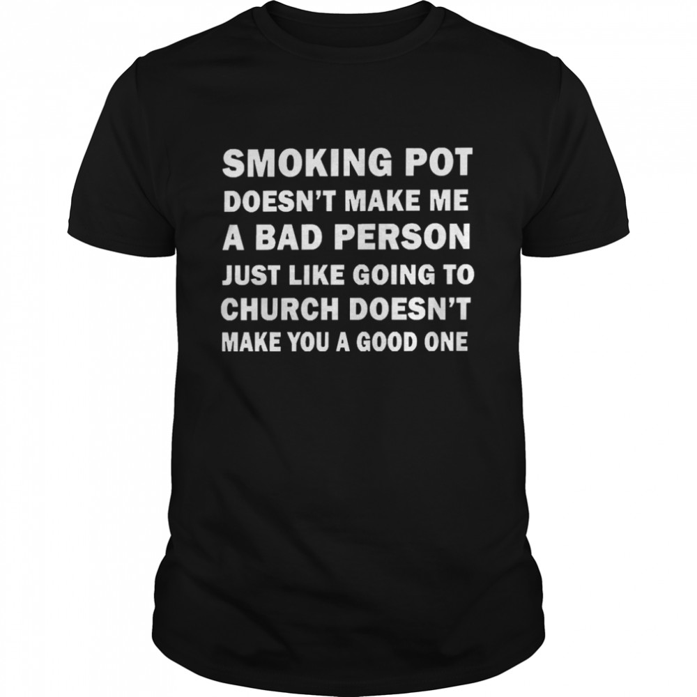 Smoking Pot Doesn’t Make Me A Bad Person  Classic Men's T-shirt