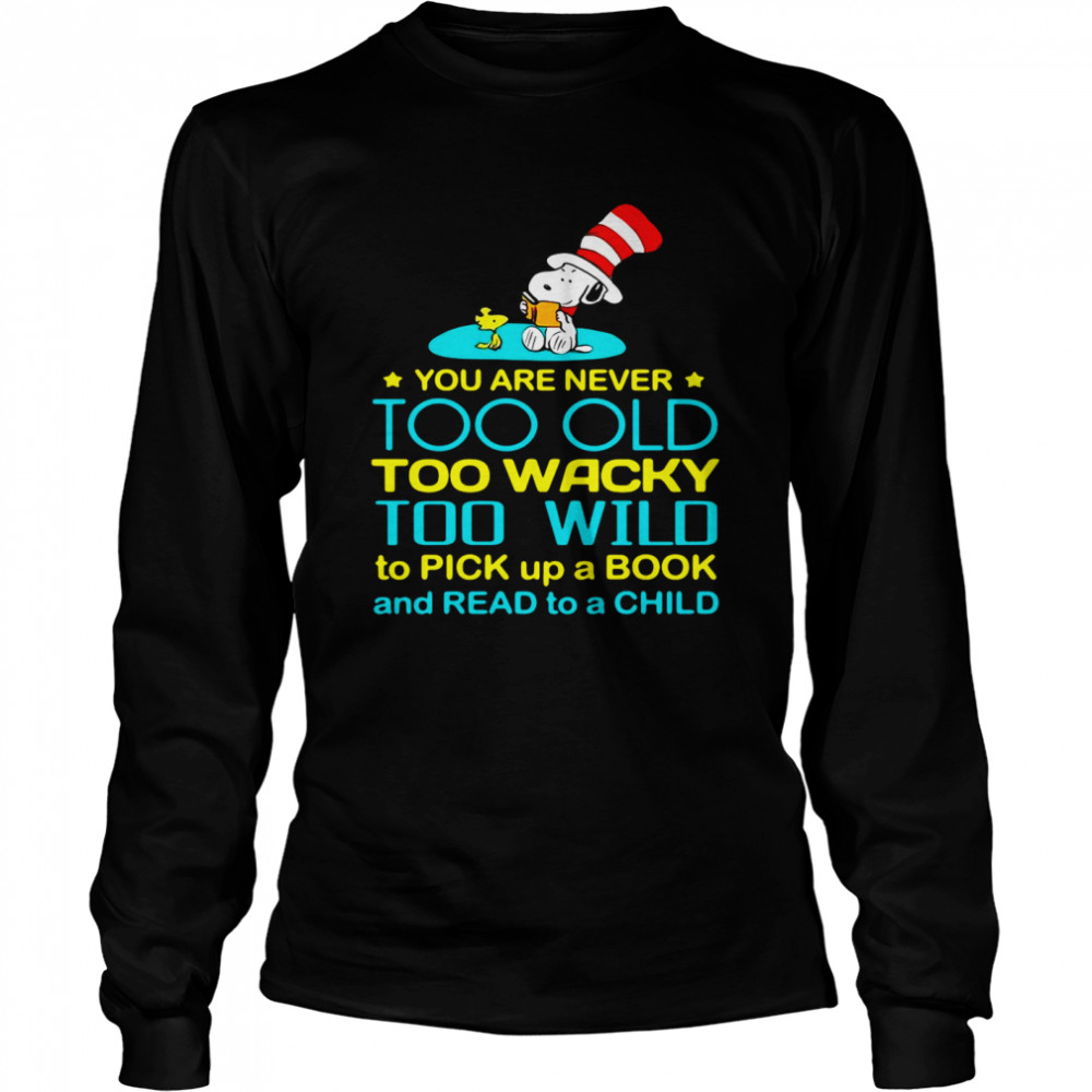 Snoopy And Woodstock You Are Never Too Old Too Wacky Too Wild To Pick Up A Book And Read To A Child T Shirt Long Sleeved T Shirt