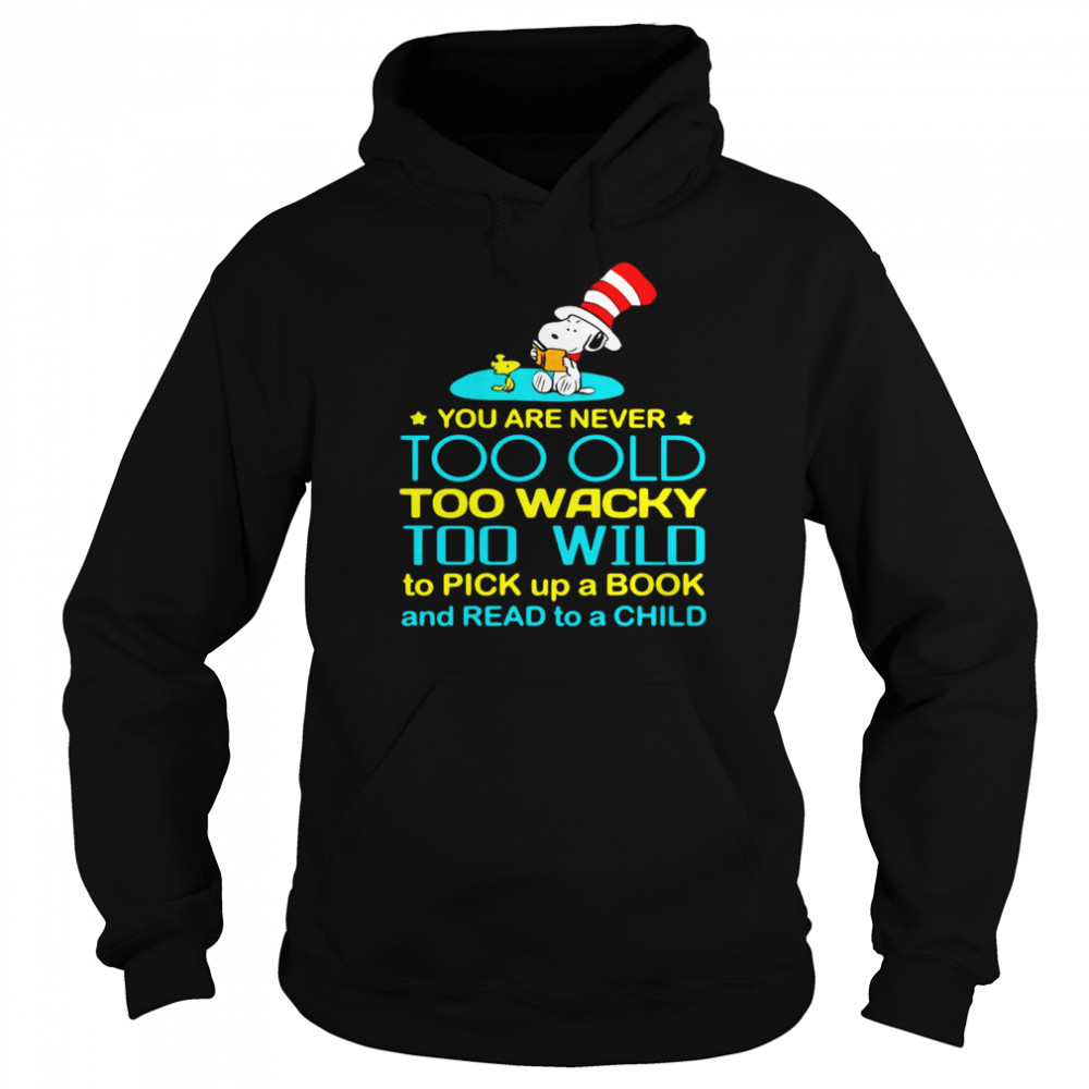 Snoopy And Woodstock You Are Never Too Old Too Wacky Too Wild To Pick Up A Book And Read To A Child T-Shirt Unisex Hoodie
