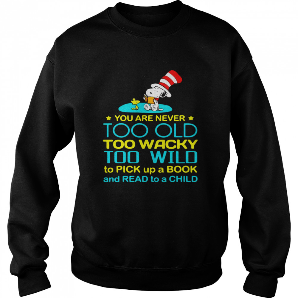Snoopy And Woodstock You Are Never Too Old Too Wacky Too Wild To Pick Up A Book And Read To A Child T-Shirt Unisex Sweatshirt