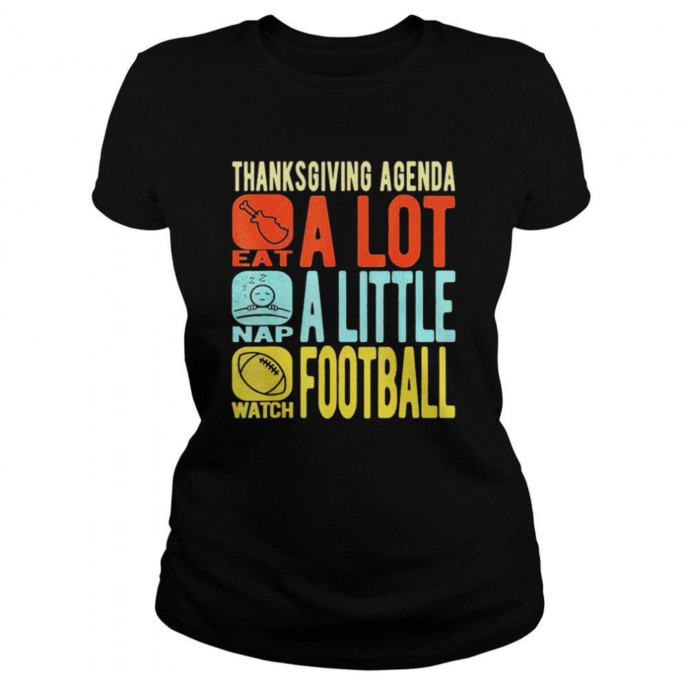 Thanksgiving Agenda Eat A Lot Nap A Little Watch Football  Classic Women'S T-Shirt