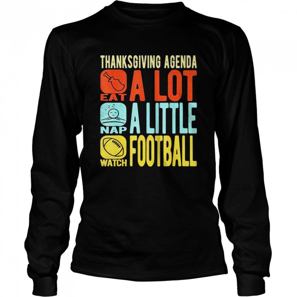 Thanksgiving Agenda Eat A Lot Nap A Little Watch Football  Long Sleeved T-Shirt