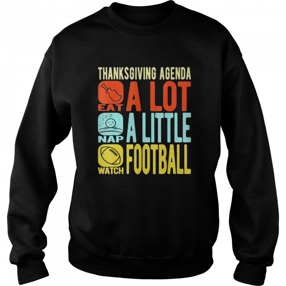 Thanksgiving Agenda Eat A Lot Nap A Little Watch Football Unisex Sweatshirt