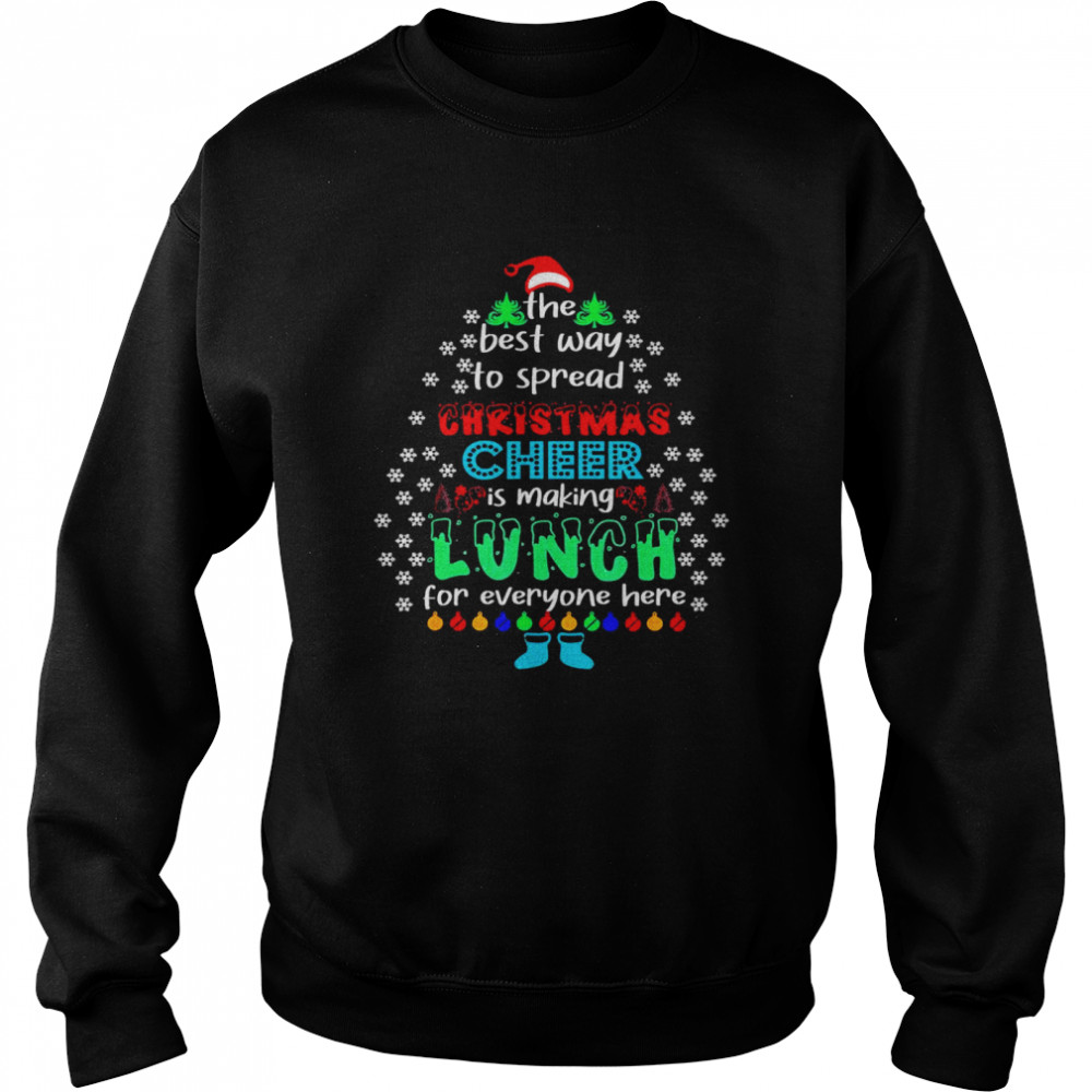The Best Way To Spred Christmas Cheer Is Making Lunch For Everyone Here Unisex Sweatshirt