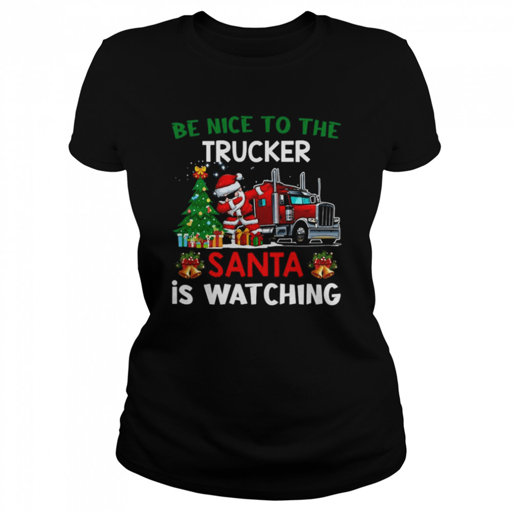 Trucker Christmas Be Nice To The Trucker Santa Is Watching Sweater Classic Womens T Shirt