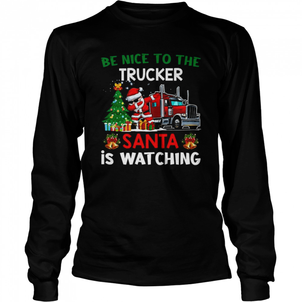 Trucker Christmas Be Nice To The Trucker Santa Is Watching Sweater  Long Sleeved T-Shirt