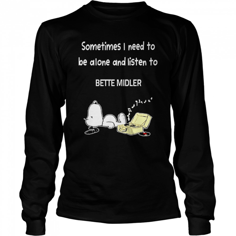 Snoopy Sometimes I Need To Be Alone And Listen To Bette Midler  Long Sleeved T-Shirt