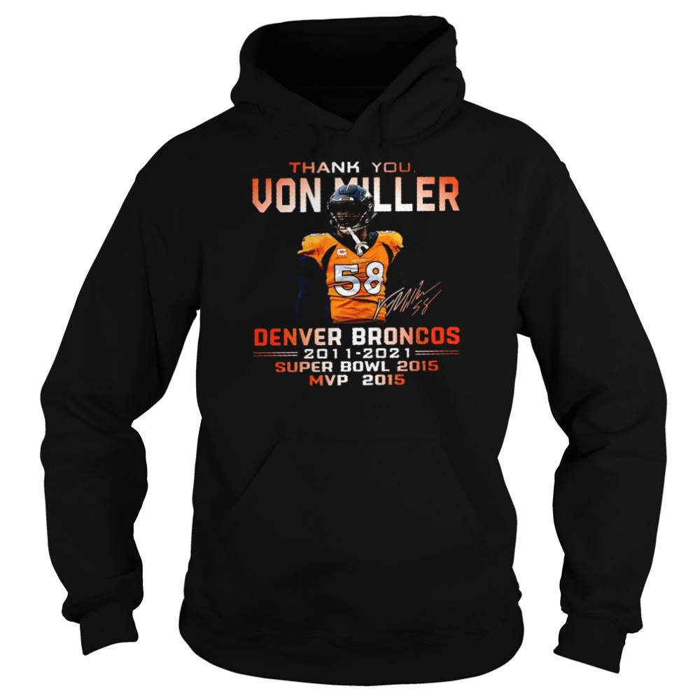 Thank You Von Miller Denver Broncos 2011 2021 Super Bowl 2015 Mvp 2015 Shirt Unisex Hoodie
