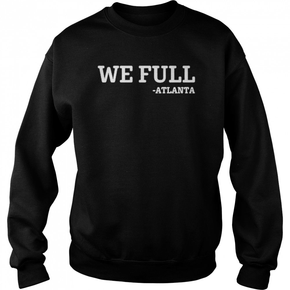 We Full Atlanta Long Shirt Unisex Sweatshirt