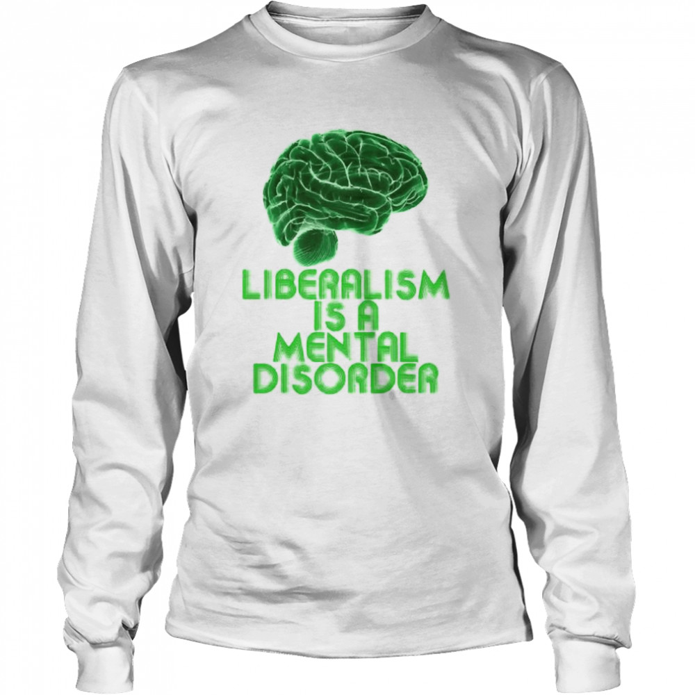 Brain Liberalism Is A Mental Disorder Shirt Long Sleeved T Shirt