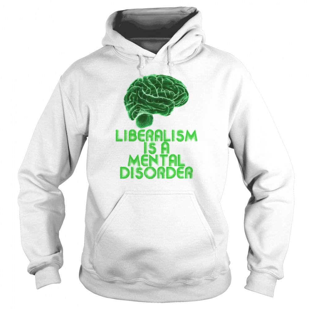 Brain Liberalism Is A Mental Disorder Shirt Unisex Hoodie