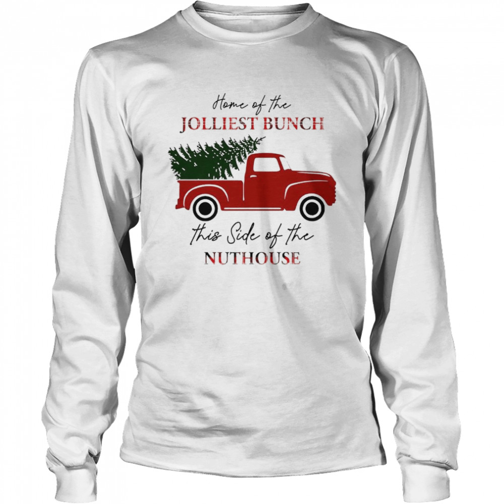 Home Of The Jolliest Bunch This Side Of The Nuthouse Shirt Long Sleeved T-Shirt